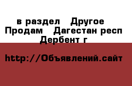  в раздел : Другое » Продам . Дагестан респ.,Дербент г.